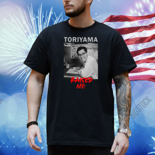 Toriyama Raised Me Shirt