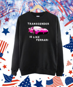 Transgender Is Like Ferrari Shirts