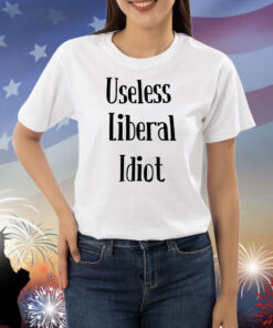 Useless Liberal Idiot Shirts