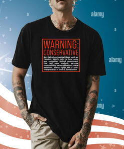 Warning Conservative May Talk About Radical Ideas Such As Shirt