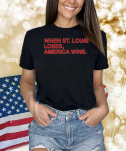 When St Louis Loses America Wins Shirts