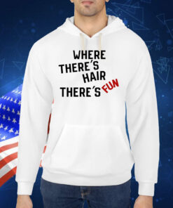 Where There's Hair There's Fun TShirt