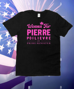 Women For Pierre Poilievre For Prime Minister T-Shirt