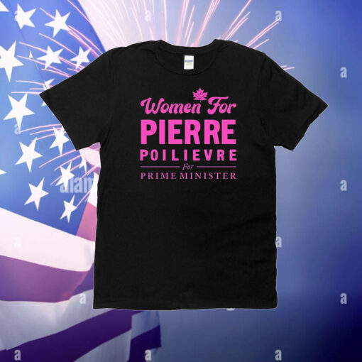 Women For Pierre Poilievre For Prime Minister T-Shirt