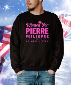 Women For Pierre Poilievre For Prime Minister Hoodie Shirts