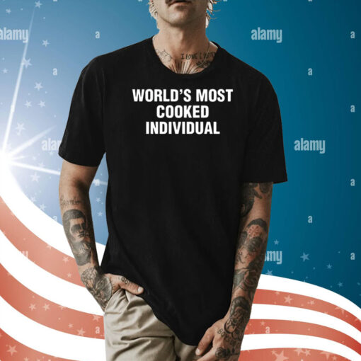 World's Most Cooked Individual Shirt