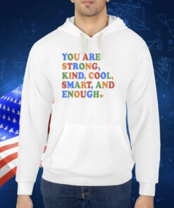 You Are Strong Kind Cool Smart And Enough TShirts