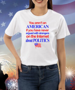 You Aren't An American If You Have Never Argued With Strangers Shirts
