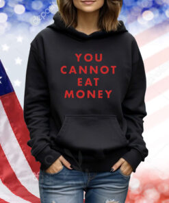 You Cannot Eat Money TShirts