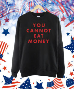 You Cannot Eat Money TShirt