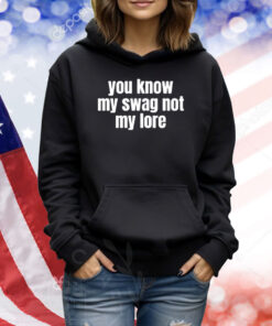 You Know My Swag Not My Lor TShirts