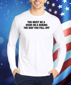 You Must Be A Door On A Boeing The Way You Fell Off Shirts