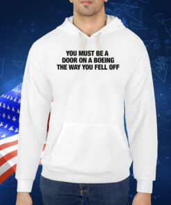 You Must Be A Door On A Boeing The Way You Fell Off TShirts