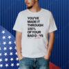 You've Made It Through 100% Of Your Bad Days Shirt