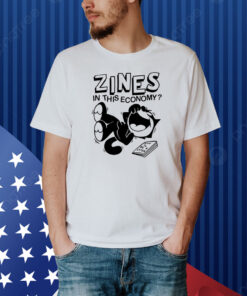 Zines In This Economy Shirt