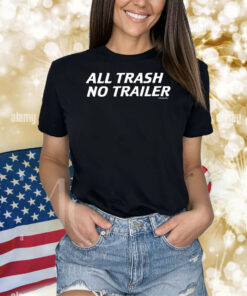 All Trash No Trailer Shirts