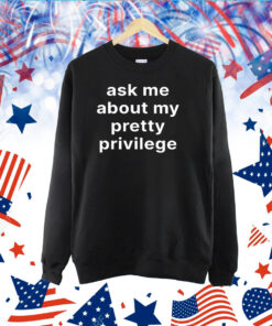 Ask Me About My Pretty Privilege TShirt