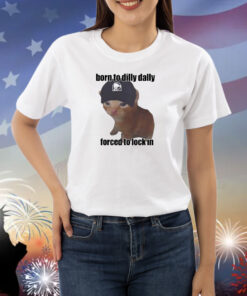 Born To Dilly Taco Dally Forced To Lock In Shirts