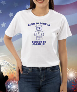 Born To Lock In Forced To Clock In Beer Shirts