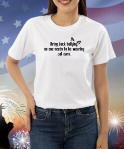 Bring Back Bullying No One Needs To Be Wearing Cat Ears Shirts