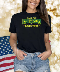 Call Me Nature Valley The Way My Life Is Falling Apart Shirts