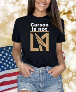 Carson Is Not LA Shirts