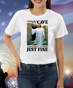 Coming Out Of My Cave And I've Been Doing Just Fine Shirts