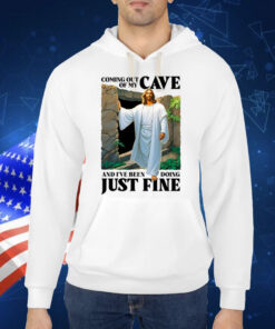Coming Out Of My Cave And I've Been Doing Just Fine TShirt