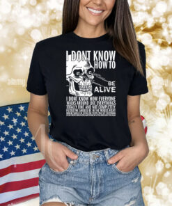 Dashare.Zone I Dont Know How To Be Alive Shirts