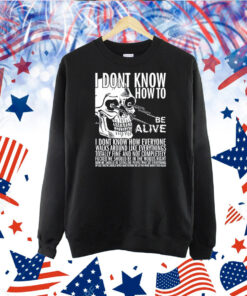 Dashare.Zone I Dont Know How To Be Alive TShirt