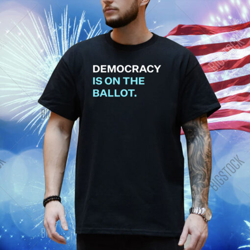 Democracy Is On The Ballot Shirt