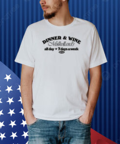 Dinner & Win Mulholland's All Day 7 Days A Week Shirt