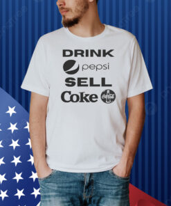 Drink Pepsi Sell Coke Shirt