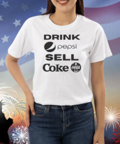 Drink Pepsi Sell Coke Shirts