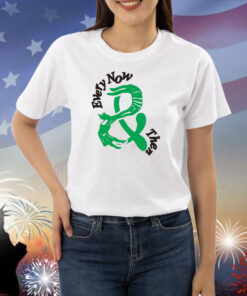 Every Now & Then Shirts