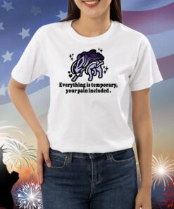 Everything Is Temporary Your Pain Included TShirt