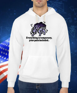 Everything Is Temporary Your Pain Included Shirts