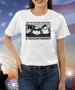 Get In We're Starting A Movement Shirts