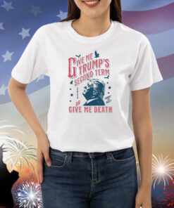 Give Me Trump's Second Term or Give Me Death Trump 2024 T-Shirts