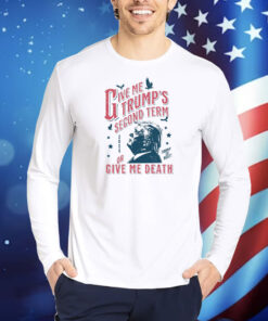Give Me Trump's Second Term or Give Me Death Trump 2024 TShirts