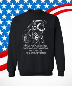 Gutterpress Trans People Existing Does Nothing Negative To Your Life You Crybaby Bitch SweatShirt