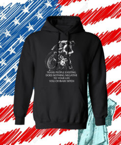 Gutterpress Trans People Existing Does Nothing Negative To Your Life You Crybaby Bitch TShirts