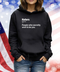 Hater People Who Secretly Wish To Be You TShirts