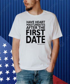 Have Heart Masturbates After The First Date Shirt