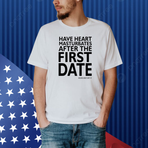 Have Heart Masturbates After The First Date Shirt