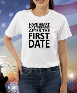 Have Heart Masturbates After The First Date Shirts
