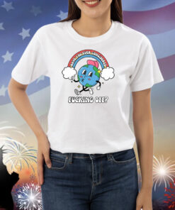 Have You Ever Considered Fucking Off TShirts