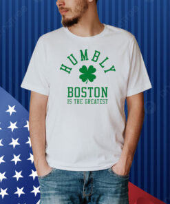 Humbly Boston Is The Greatest Shirt