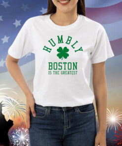 Humbly Boston Is The Greatest Shirts