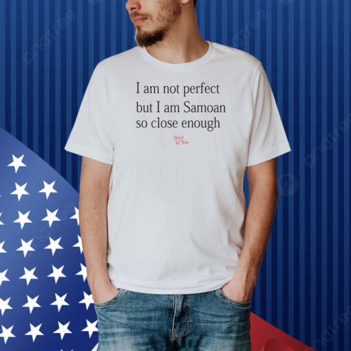 I Am Not Perfect But I Am Samoan So Close Enough Shirt